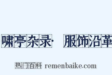 啸亭杂录·服饰沿革是什么意思的图片